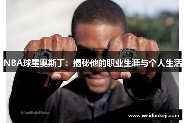 NBA球星奥斯丁：揭秘他的职业生涯与个人生活